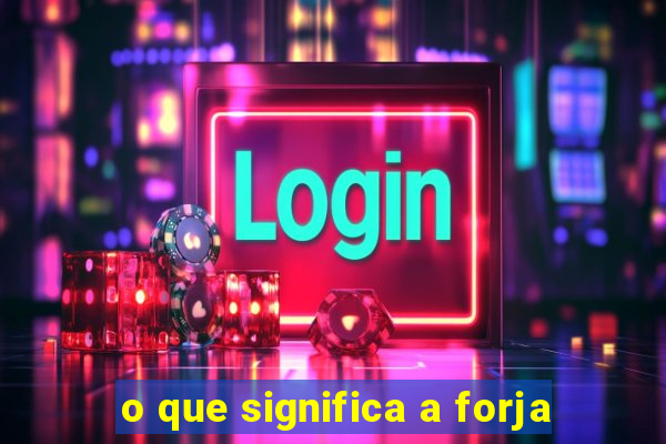 o que significa a forja